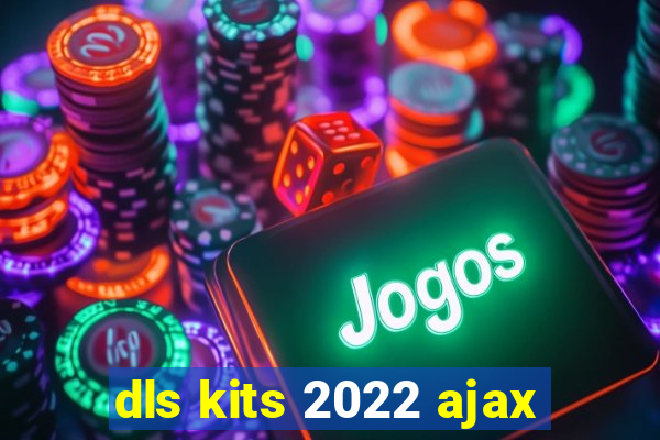 dls kits 2022 ajax